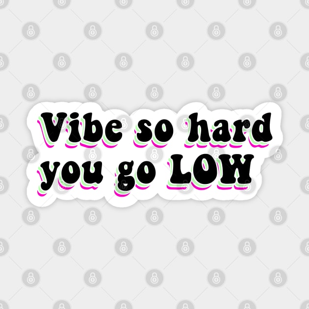 Vibe So Hard You Go Low Sticker by CatGirl101